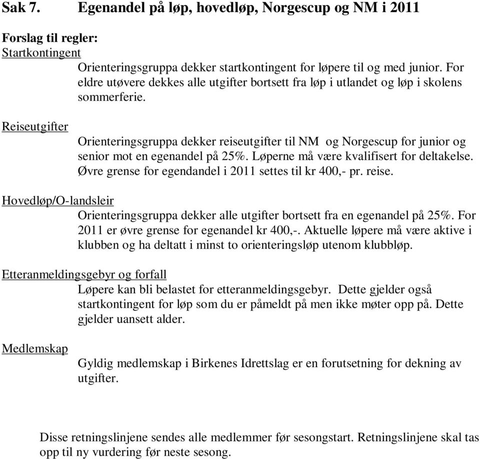 Reiseutgifter Orienteringsgruppa dekker reiseutgifter til NM og Norgescup for junior og senior mot en egenandel på 25%. Løperne må være kvalifisert for deltakelse.