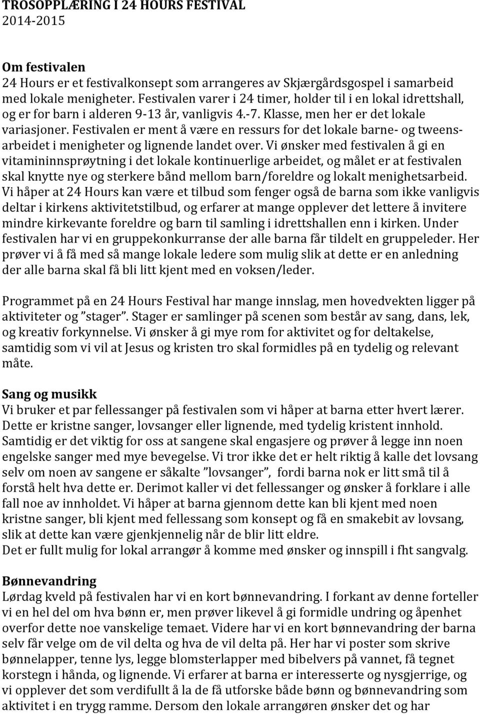 Festivalen er ment å være en ressurs for det lokale barne- og tweens- arbeidet i menigheter og lignende landet over.