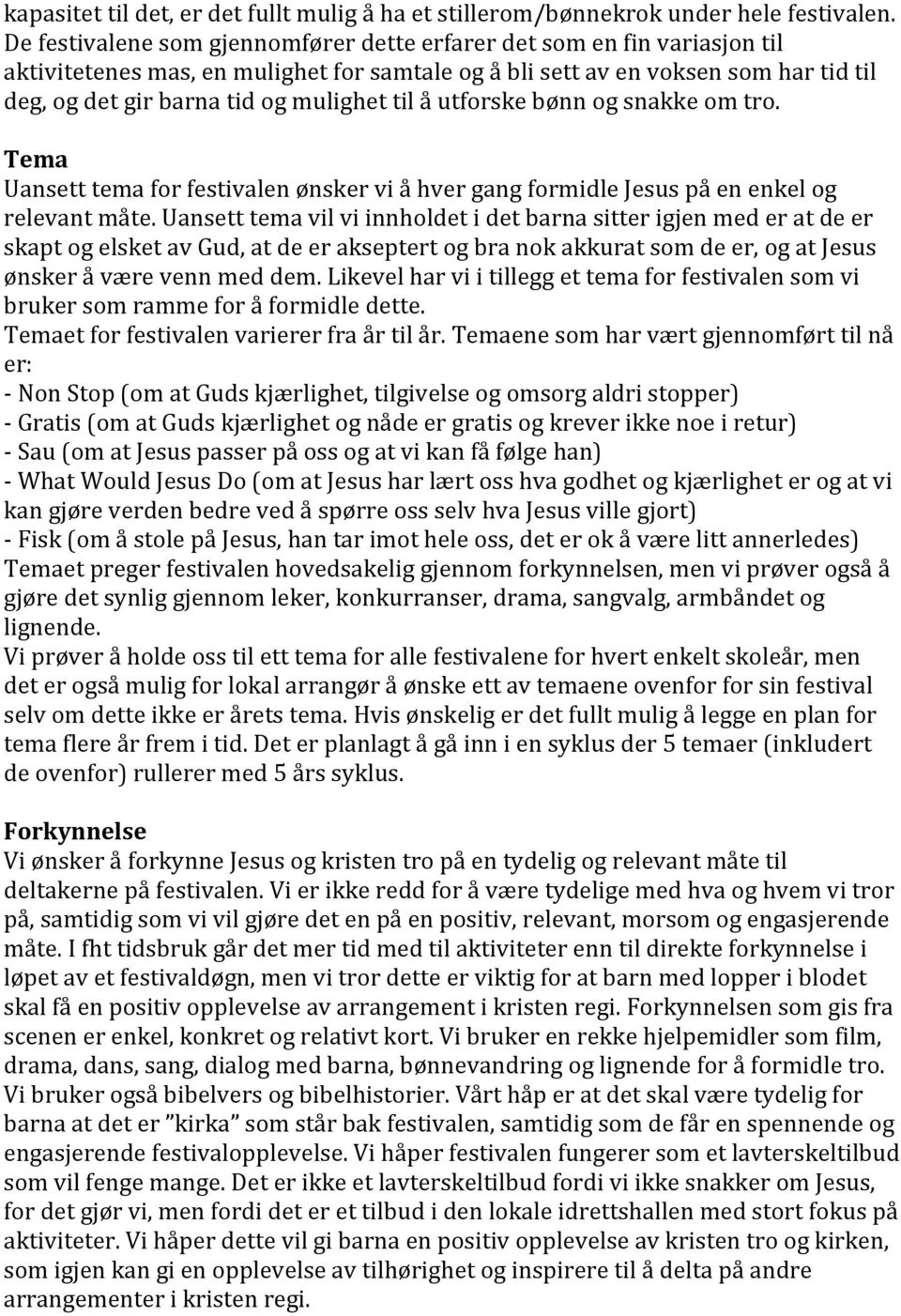 til å utforske bønn og snakke om tro. Tema Uansett tema for festivalen ønsker vi å hver gang formidle Jesus på en enkel og relevant måte.