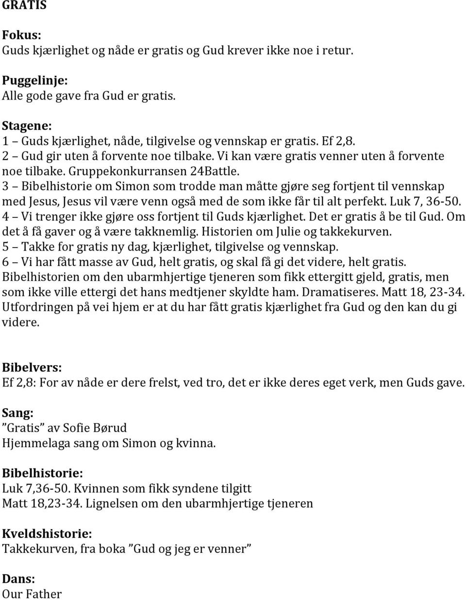 3 Bibelhistorie om Simon som trodde man måtte gjøre seg fortjent til vennskap med Jesus, Jesus vil være venn også med de som ikke får til alt perfekt. Luk 7, 36-50.