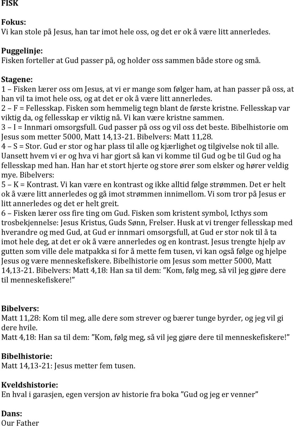 Fisken som hemmelig tegn blant de første kristne. Fellesskap var viktig da, og fellesskap er viktig nå. Vi kan være kristne sammen. 3 I = Innmari omsorgsfull. Gud passer på oss og vil oss det beste.