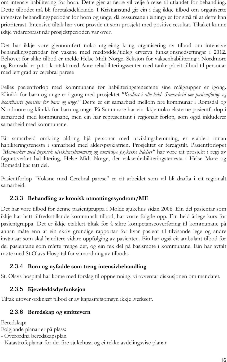 Intensive tiltak har vore prøvde ut som prosjekt med positive resultat. Tiltaket kunne ikkje vidareførast når prosjektperioden var over.