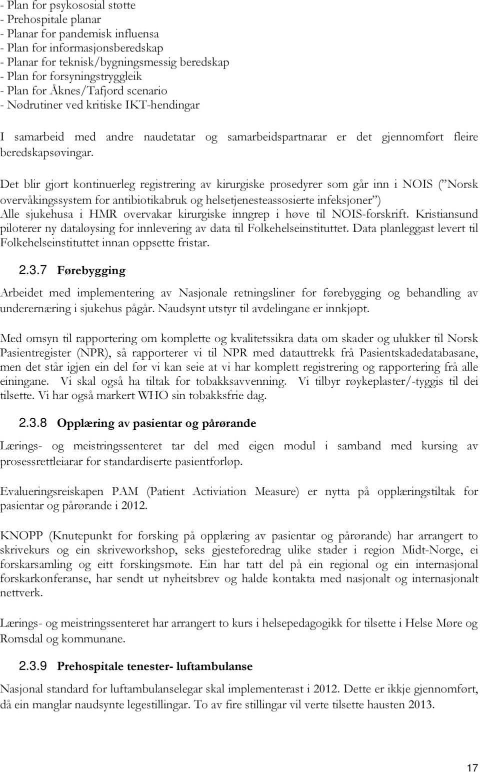 Det blir gjort kontinuerleg registrering av kirurgiske prosedyrer som går inn i NOIS ( Norsk overvåkingssystem for antibiotikabruk og helsetjenesteassosierte infeksjoner ) Alle sjukehusa i HMR