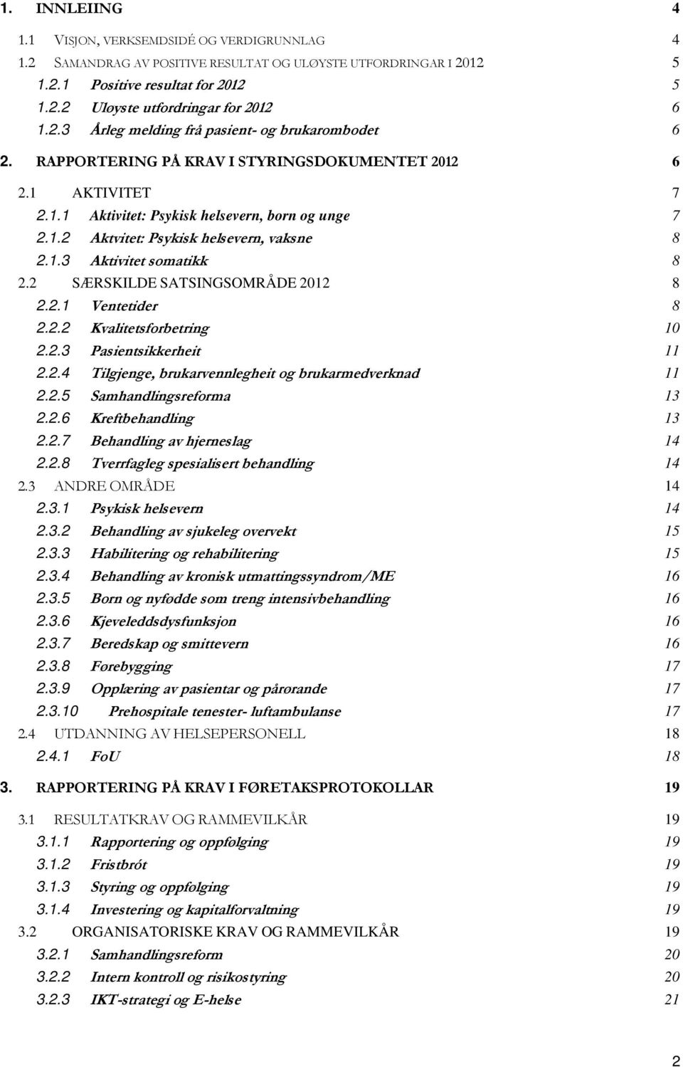 1.3 Aktivitet somatikk 8 2.2 SÆRSKILDE SATSINGSOMRÅDE 2012 8 2.2.1 Ventetider 8 2.2.2 Kvalitetsforbetring 10 2.2.3 Pasientsikkerheit 11 2.2.4 Tilgjenge, brukarvennlegheit og brukarmedverknad 11 2.2.5 Samhandlingsreforma 13 2.