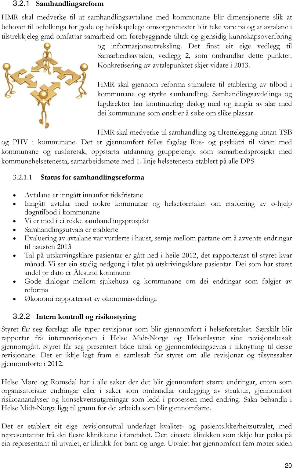 Det finst eit eige vedlegg til Samarbeidsavtalen, vedlegg 2, som omhandlar dette punktet. Konkretisering av avtalepunktet skjer vidare i 2013.