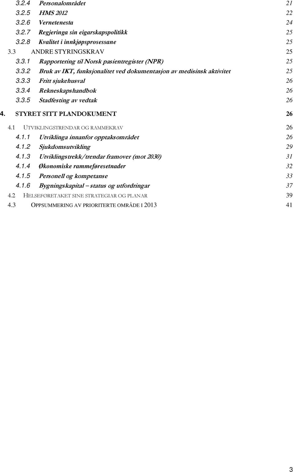 1 UTVIKLINGSTRENDAR OG RAMMEKRAV 26 4.1.1 Utviklinga innanfor opptaksområdet 26 4.1.2 Sjukdomsutvikling 29 4.1.3 Utviklingstrekk/trendar framover (mot 2030) 31 4.1.4 Økonomiske rammeføresetnader 32 4.