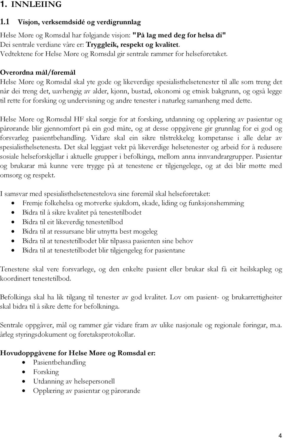 Overordna mål/føremål Helse Møre og Romsdal skal yte gode og likeverdige spesialisthelsetenester til alle som treng det når dei treng det, uavhengig av alder, kjønn, bustad, økonomi og etnisk