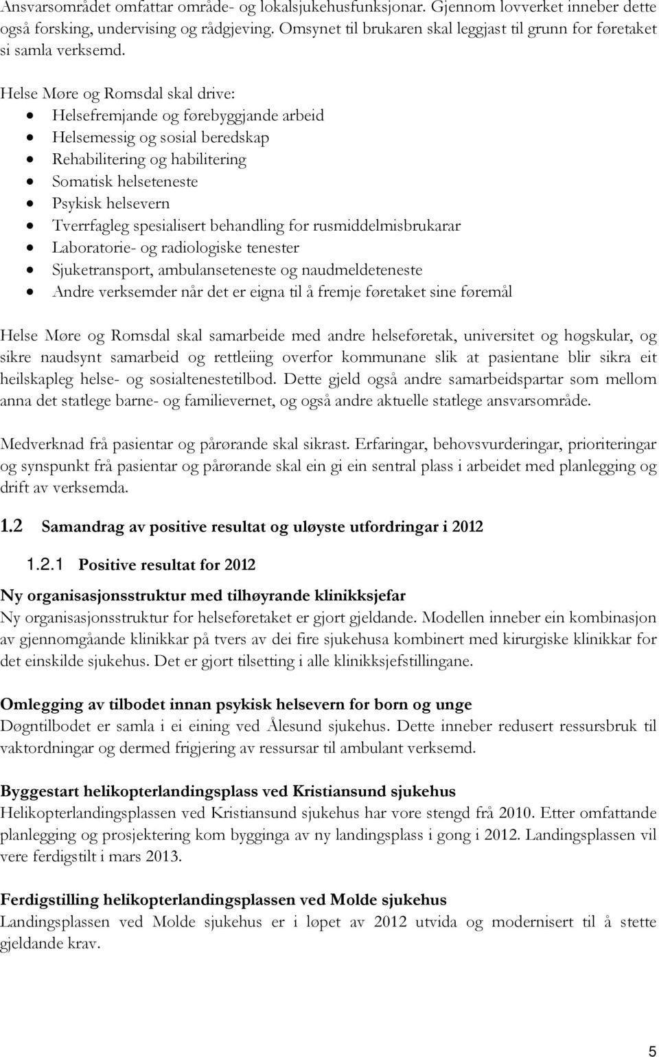 Helse Møre og Romsdal skal drive: Helsefremjande og førebyggjande arbeid Helsemessig og sosial beredskap Rehabilitering og habilitering Somatisk helseteneste Psykisk helsevern Tverrfagleg