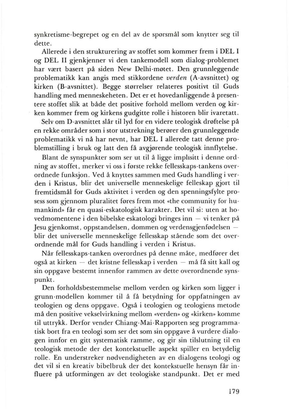 Den grunnleggende problematikk kan angis med stikkordene verden (A-avsnittet) og kirken (B-avsnittet)_ Begge sterrelser relateres positivt til Guds handling med menneskeheten_ Det er et