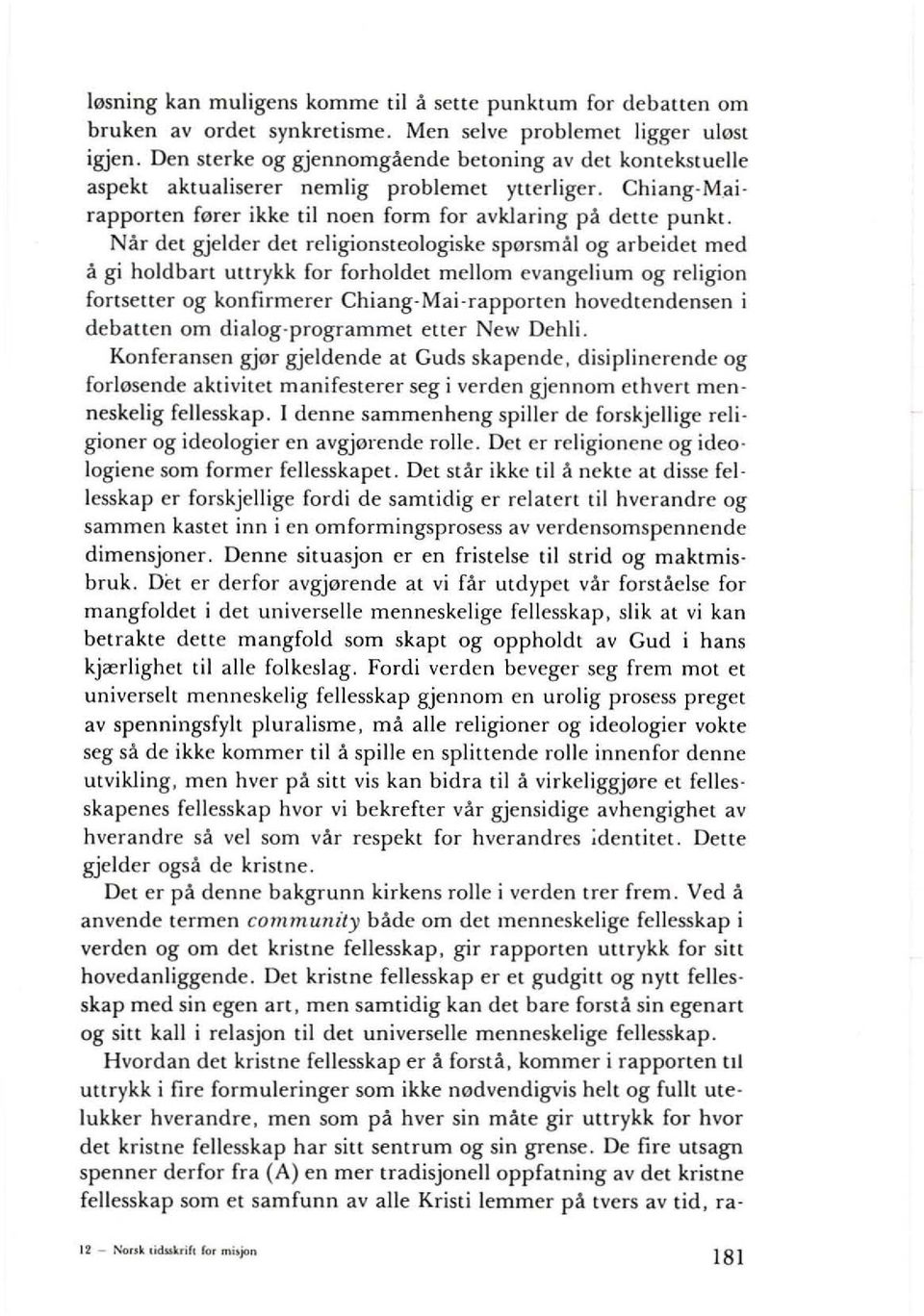 Nar det gjelder det religionsteologiske spersmal og arbeidet med a gi holdbart uttrykk for forholdet mellom evangelium og religion fortsetter og konfirmerer Chiang-Mai-rapporten hovedtendensen i