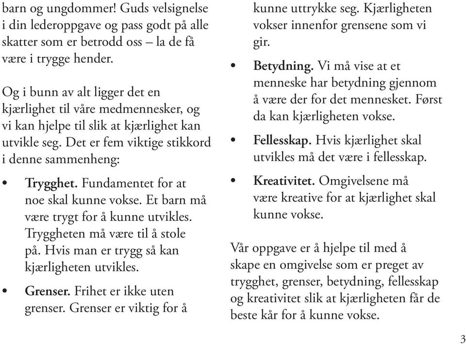 Fundamentet for at noe skal kunne vokse. Et barn må være trygt for å kunne utvikles. Tryggheten må være til å stole på. Hvis man er trygg så kan kjærligheten utvikles. Grenser.