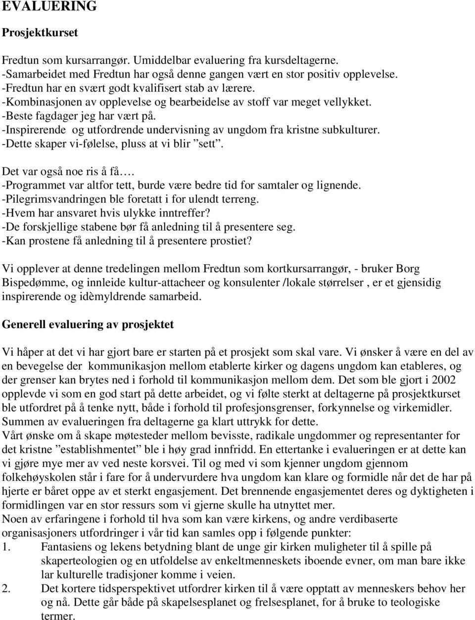 -Inspirerende og utfordrende undervisning av ungdom fra kristne subkulturer. -Dette skaper vi-følelse, pluss at vi blir sett. Det var også noe ris å få.