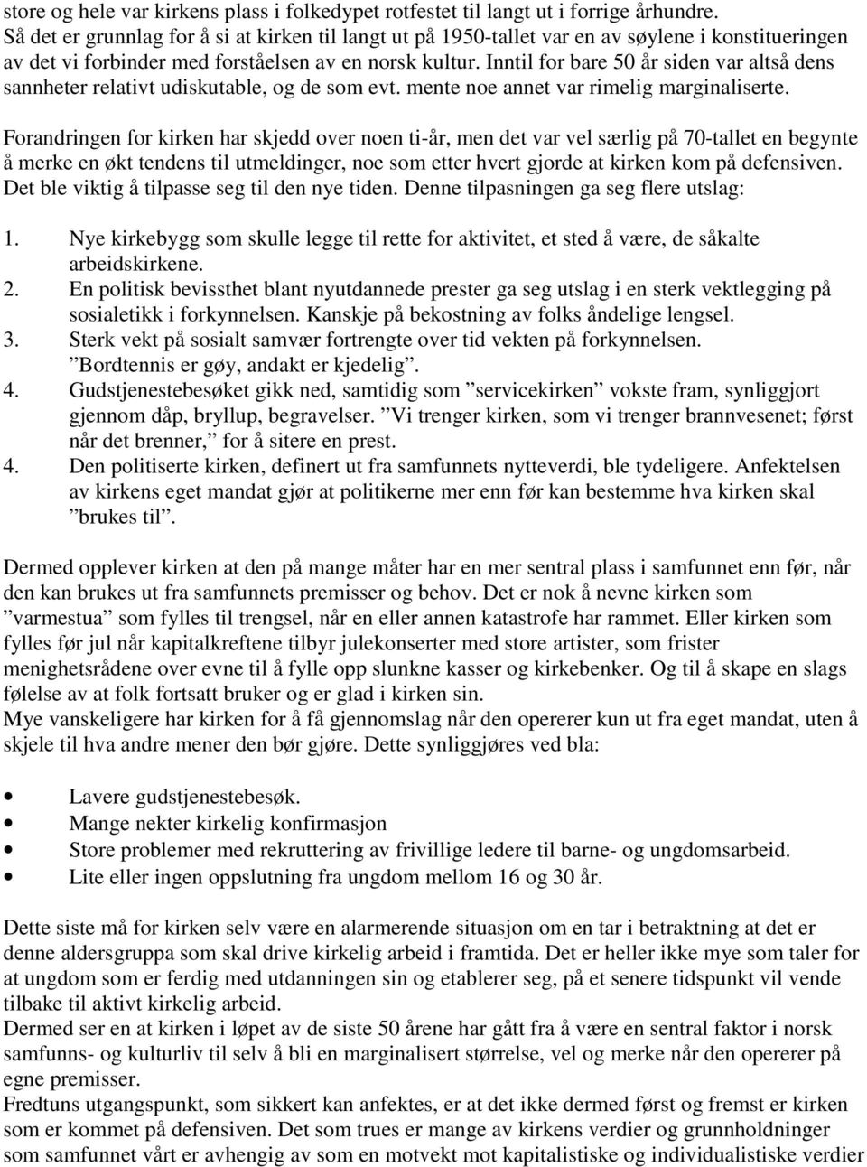 Inntil for bare 50 år siden var altså dens sannheter relativt udiskutable, og de som evt. mente noe annet var rimelig marginaliserte.