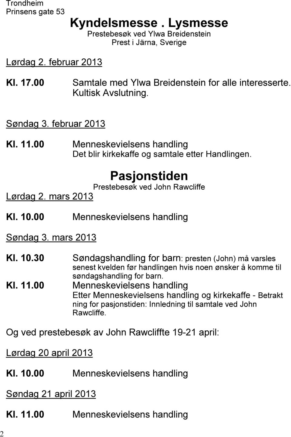 10.00 Søndag 3. mars 2013 Kl. 10.30 Menneskevielsens handling Søndagshandling for barn: presten (John) må varsles senest kvelden før handlingen hvis noen ønsker å komme til søndagshandling for barn.