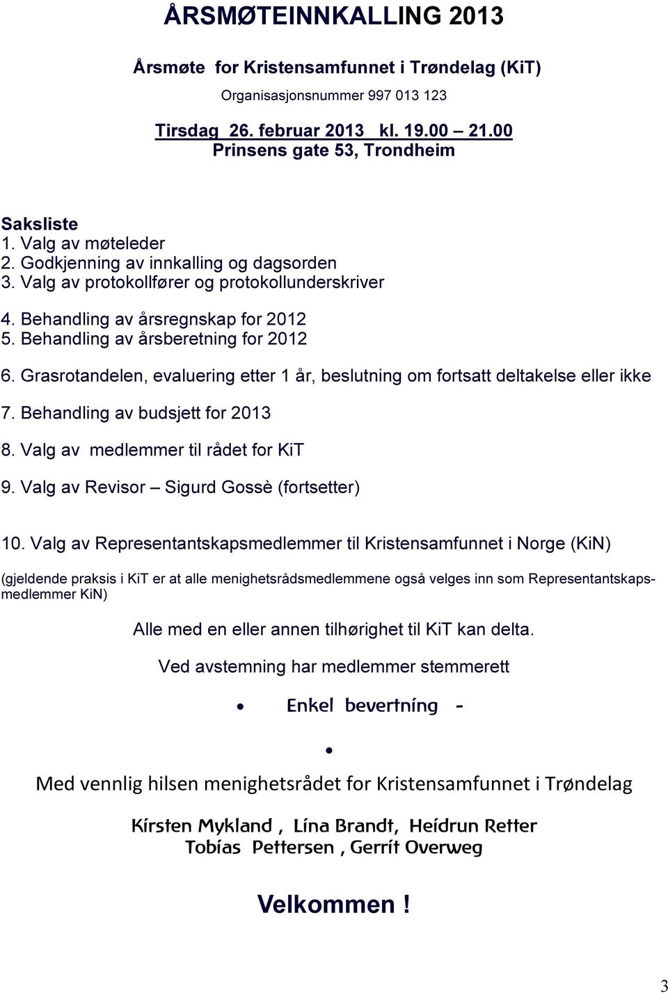 Grasrotandelen, evaluering etter 1 år, beslutning om fortsatt deltakelse eller ikke 7. Behandling av budsjett for 2013 8. Valg av medlemmer til rådet for KiT 9.