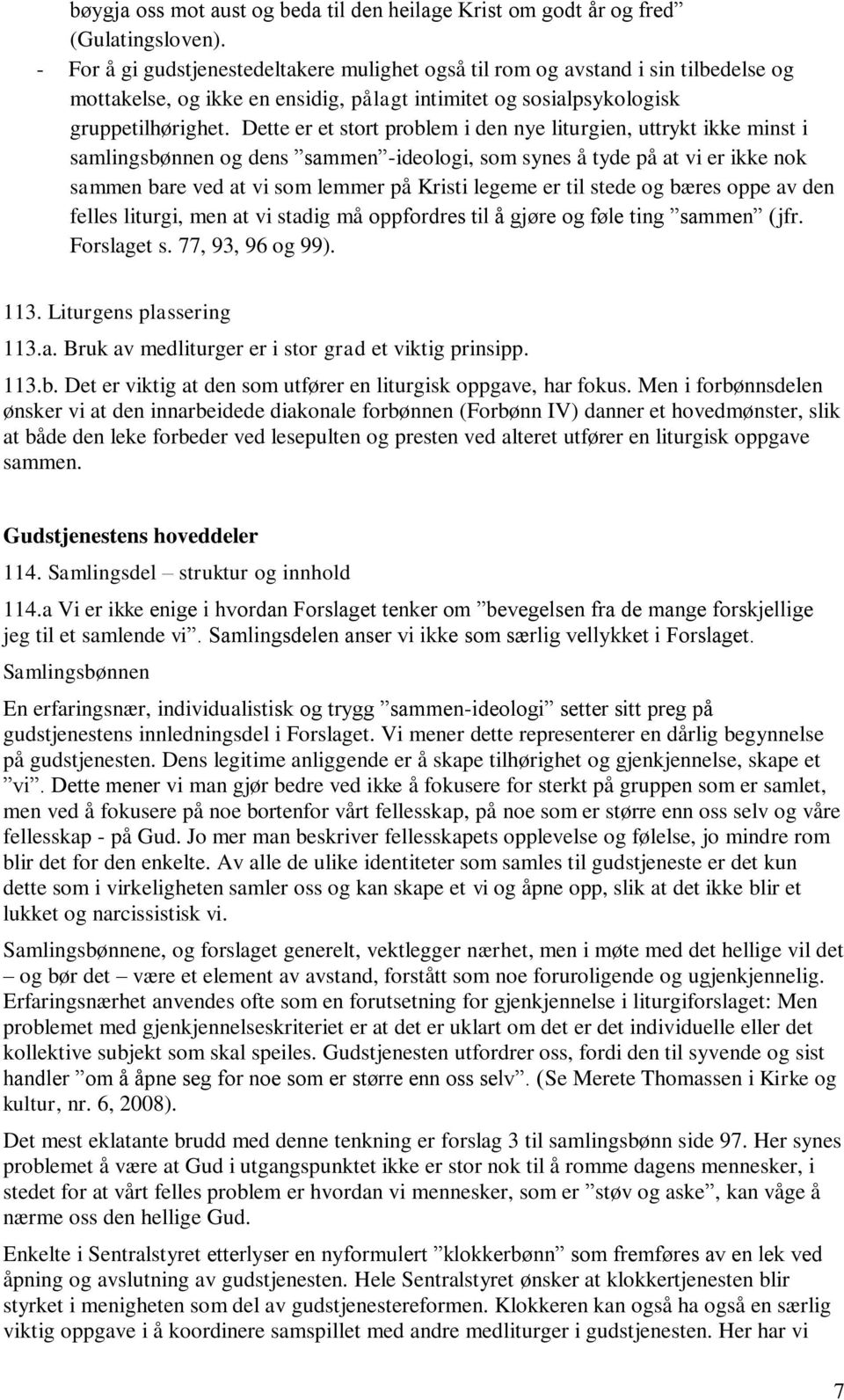 Dette er et stort problem i den nye liturgien, uttrykt ikke minst i samlingsbønnen og dens sammen -ideologi, som synes å tyde på at vi er ikke nok sammen bare ved at vi som lemmer på Kristi legeme er