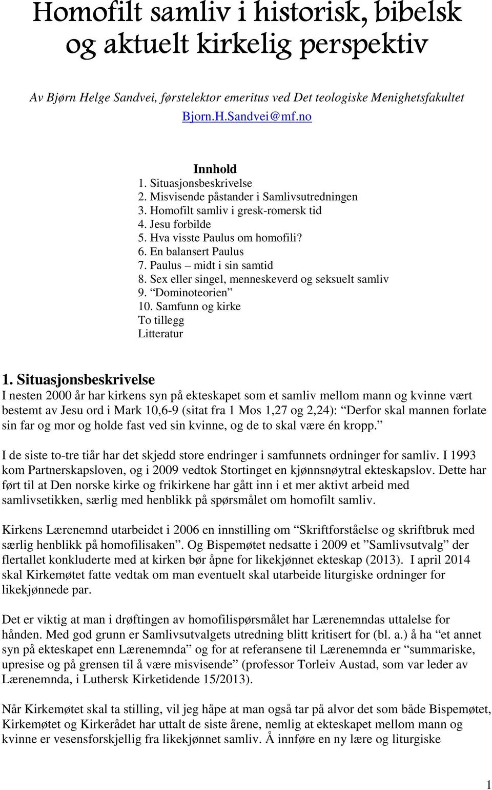 Paulus midt i sin samtid 8. Sex eller singel, menneskeverd og seksuelt samliv 9. Dominoteorien 10. Samfunn og kirke To tillegg Litteratur 1.