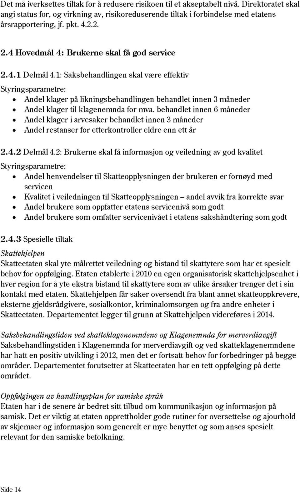 1: Saksbehandlingen skal være effektiv Styringsparametre: Andel klager på likningsbehandlingen behandlet innen 3 måneder Andel klager til klagenemnda for mva.