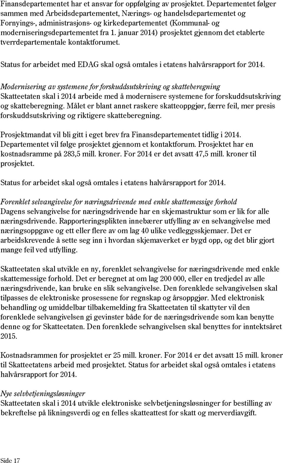 januar 2014) prosjektet gjennom det etablerte tverrdepartementale kontaktforumet. Status for arbeidet med EDAG skal også omtales i etatens halvårsrapport for 2014.