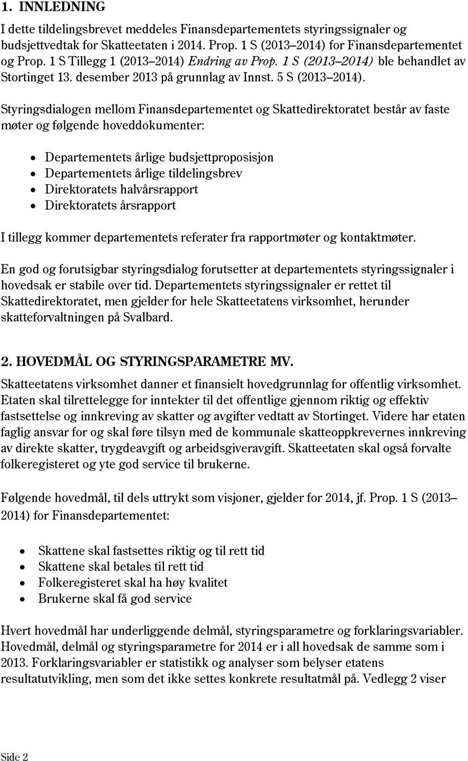 Styringsdialogen mellom Finansdepartementet og Skattedirektoratet består av faste møter og følgende hoveddokumenter: Departementets årlige budsjettproposisjon Departementets årlige tildelingsbrev