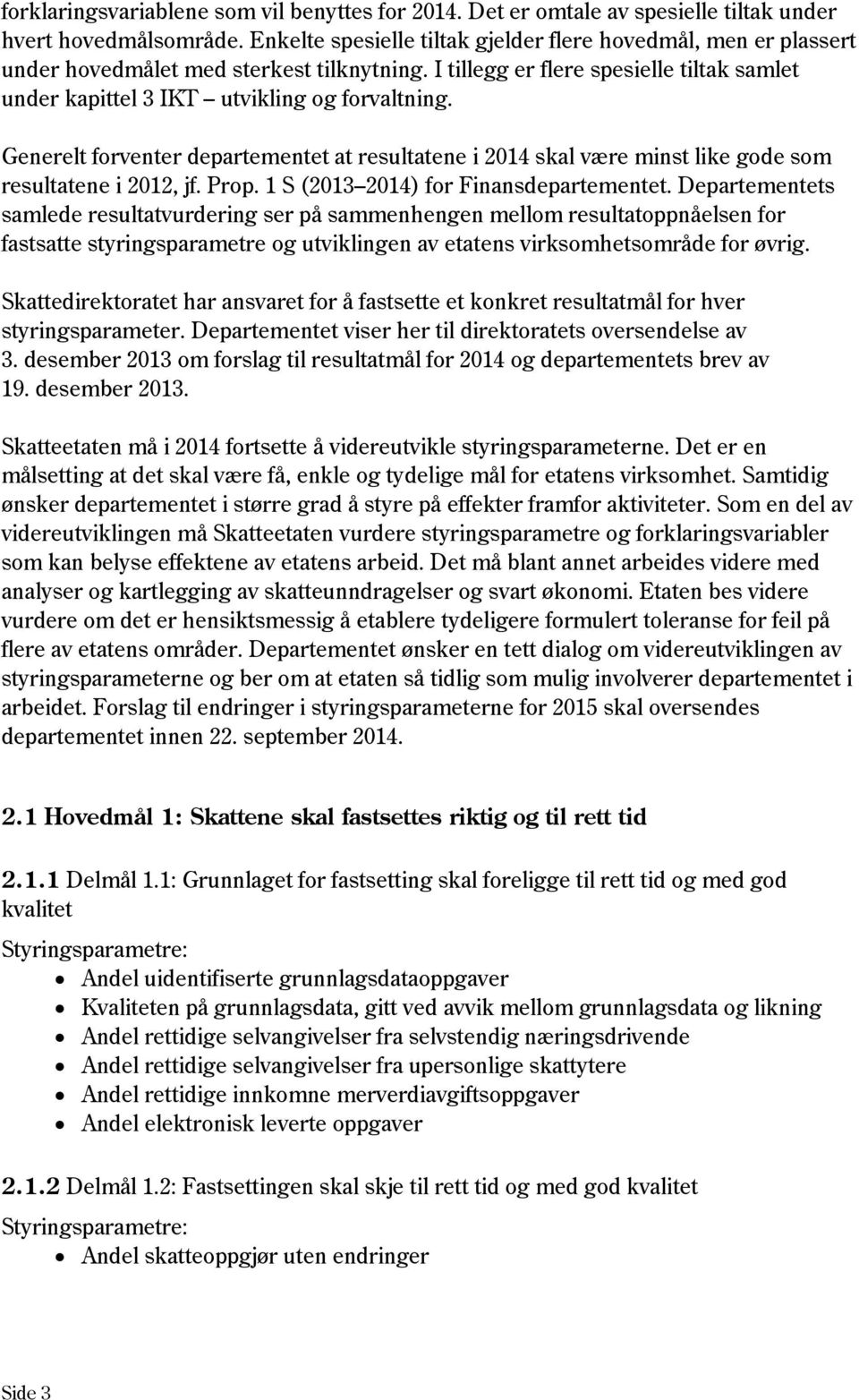 Generelt forventer departementet at resultatene i 2014 skal være minst like gode som resultatene i 2012, jf. Prop. 1 S (2013 2014) for Finansdepartementet.