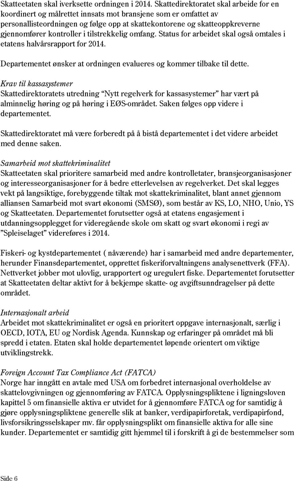 kontroller i tilstrekkelig omfang. Status for arbeidet skal også omtales i etatens halvårsrapport for 2014. Departementet ønsker at ordningen evalueres og kommer tilbake til dette.