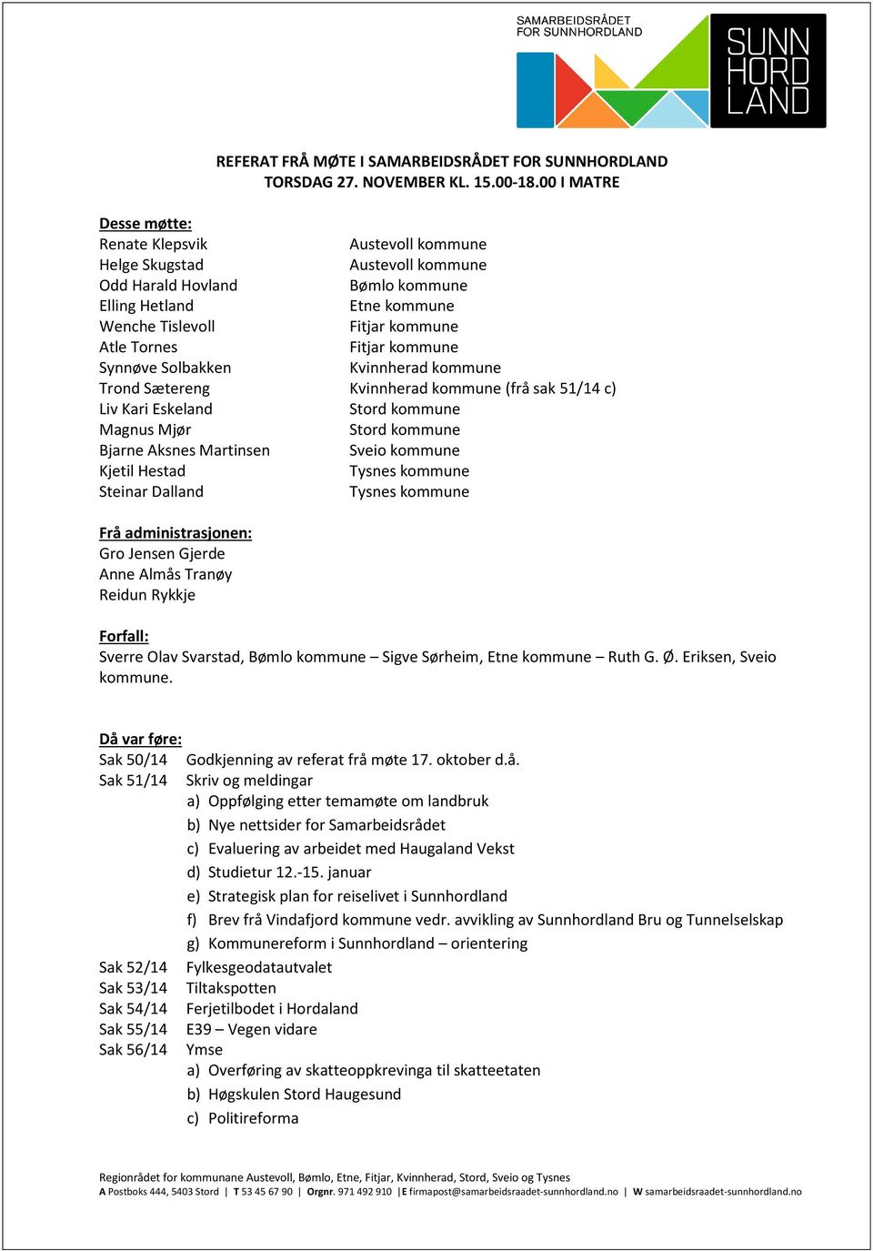 Fitjar kommune Synnøve Solbakken Kvinnherad kommune Trond Sætereng Kvinnherad kommune (frå sak 51/14 c) Liv Kari Eskeland Stord kommune Magnus Mjør Stord kommune Bjarne Aksnes Martinsen Sveio kommune