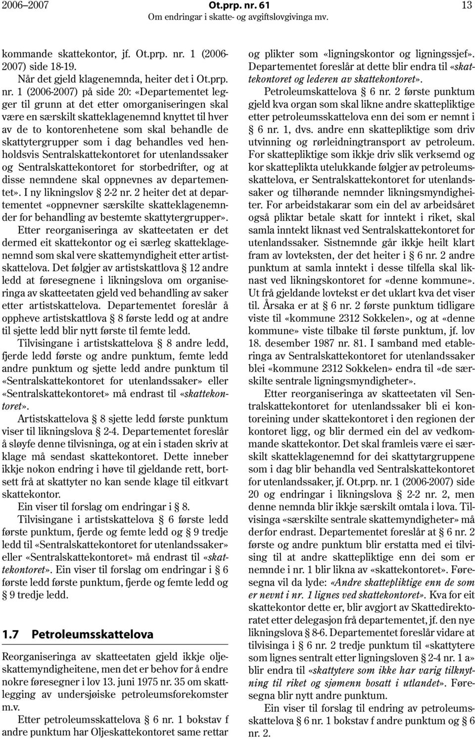 1 (2006 2007) side 18-19. Når det gjeld klagenemnda, heiter det i Ot.prp. nr.