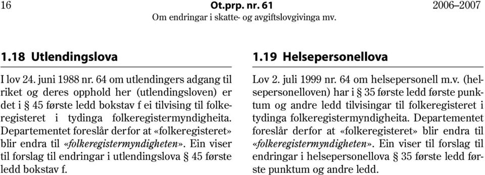 Departementet foreslår derfor at «folkeregisteret» blir endra til «folkeregistermyndigheten». Ein viser til forslag til endringar i utlendingslova 45 første ledd bokstav f. 1.