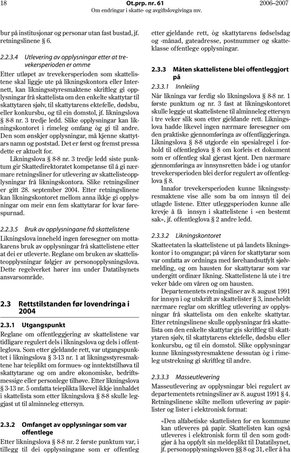 skriftleg gi opplysningar frå skattelista om den enkelte skattytar til skattytaren sjølv, til skattytarens ektefelle, dødsbu, eller konkursbu, og til ein domstol, jf. likningslova 8-8 nr.