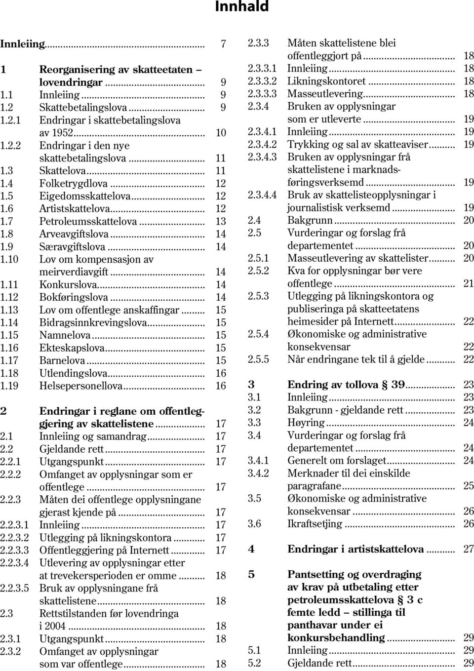 .. 19 skattebetalingslova... 11 2.3.4.3 Bruken av opplysningar frå 1.3 Skattelova... 11 skattelistene i marknads 1.4 Folketrygdlova... 12 føringsverksemd... 19 1.5 Eigedomsskattelova... 12 2.3.4.4 Bruk av skattelisteopplysningar i 1.