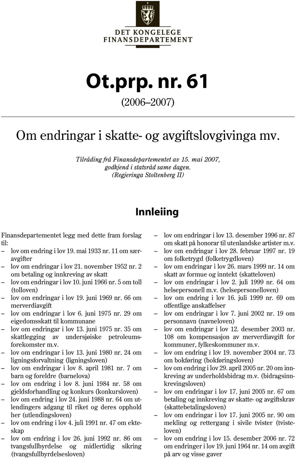 2 om betaling og innkreving av skatt lov om endringar i lov 10. juni 1966 nr. 5 om toll (tolloven) lov om endringar i lov 19. juni 1969 nr. 66 om merverdiavgift lov om endringar i lov 6. juni 1975 nr.