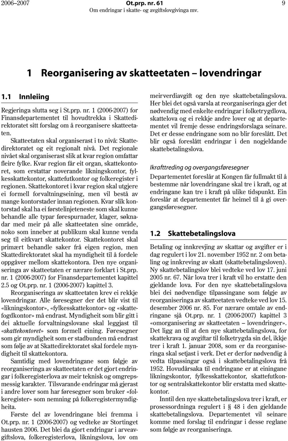 Kvar region får eit organ, skattekontoret, som erstattar noverande likningskontor, fylkesskattekontor, skattefutkontor og folkeregister i regionen.