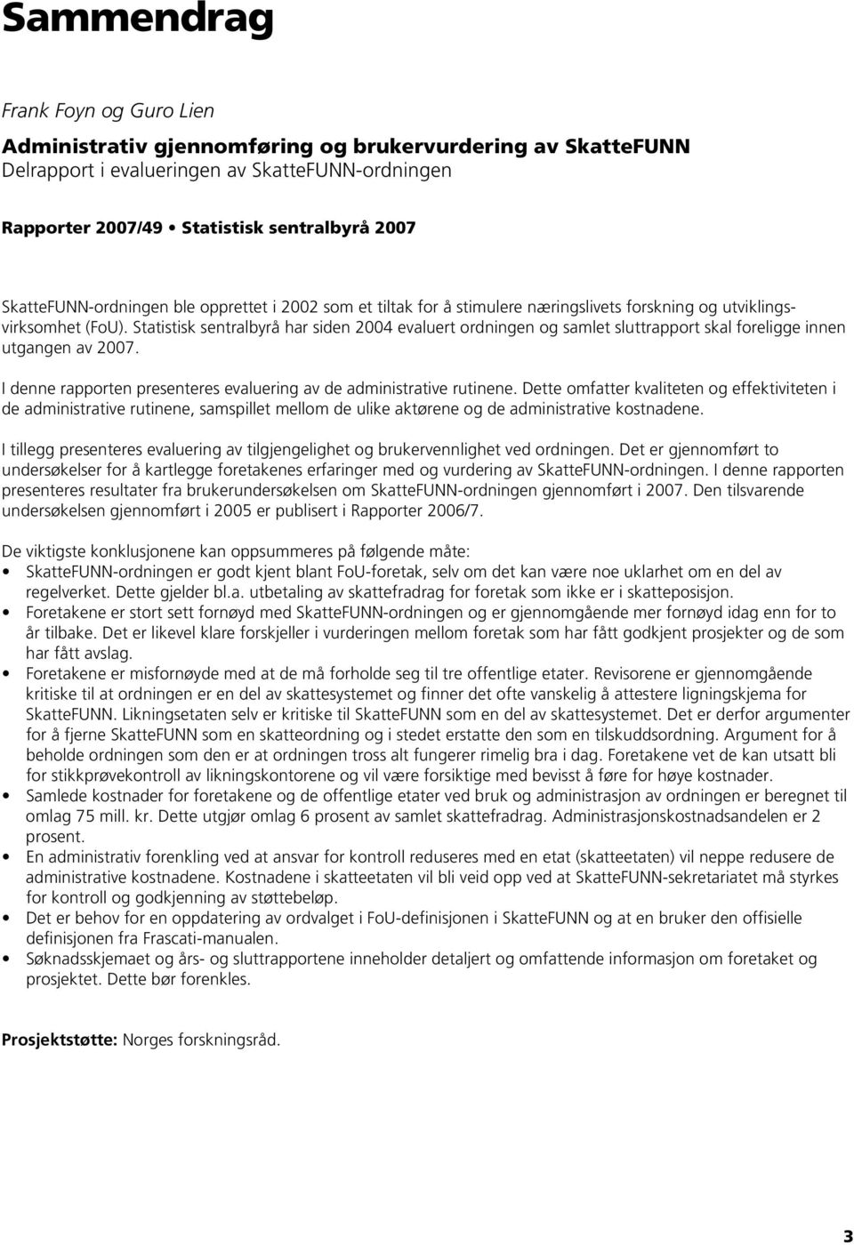 Statistisk sentralbyrå har siden 2004 evaluert ordningen og samlet sluttrapport skal foreligge innen utgangen av 2007. I denne rapporten presenteres evaluering av de administrative rutinene.