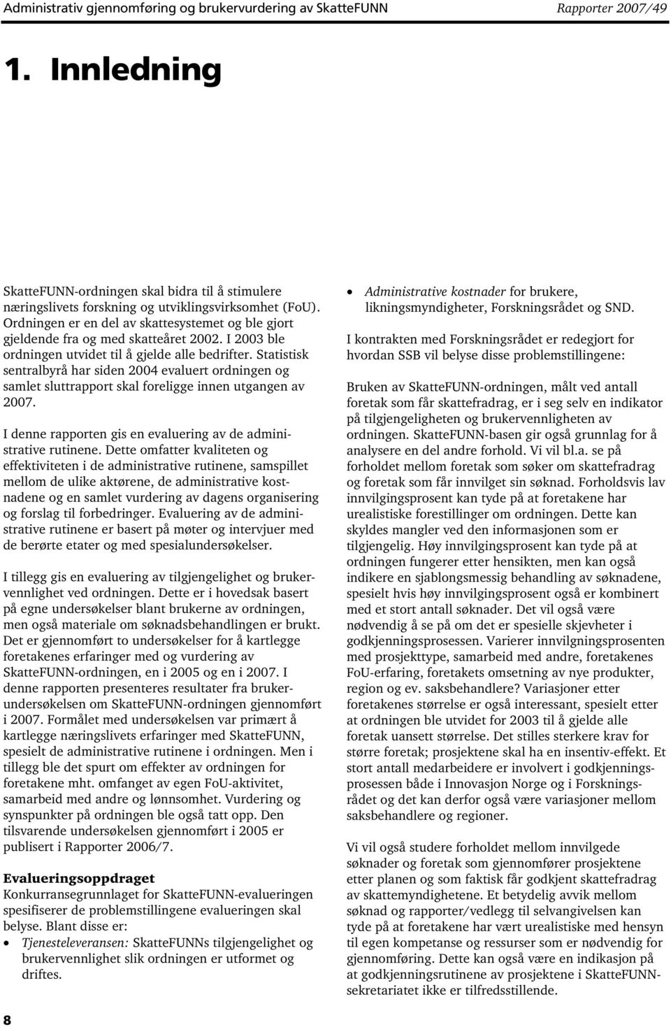 Statistisk sentralbyrå har siden 2004 evaluert ordningen og samlet sluttrapport skal foreligge innen utgangen av 2007. I denne rapporten gis en evaluering av de administrative rutinene.