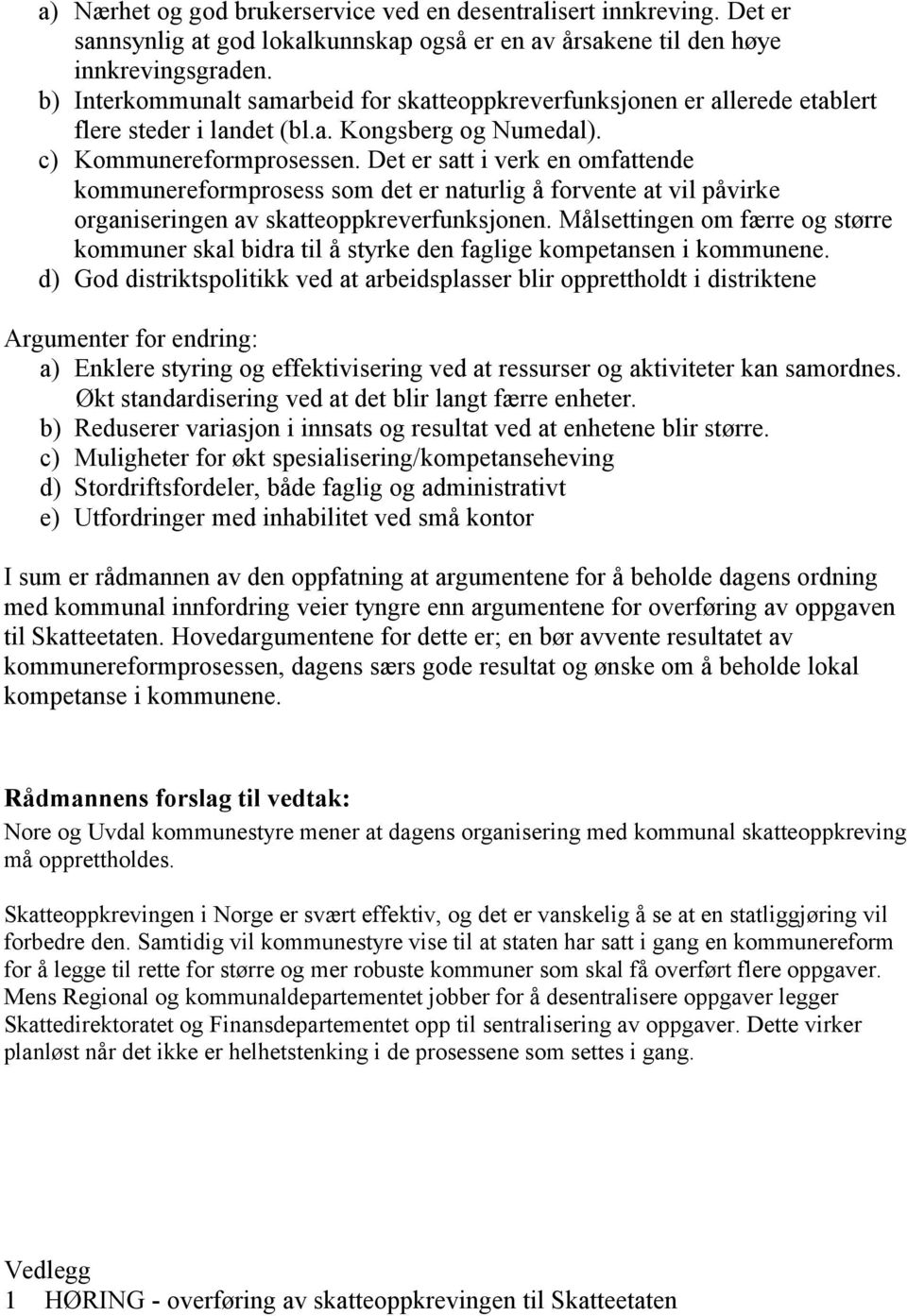 Det er satt i verk en omfattende kommunereformprosess som det er naturlig å forvente at vil påvirke organiseringen av skatteoppkreverfunksjonen.