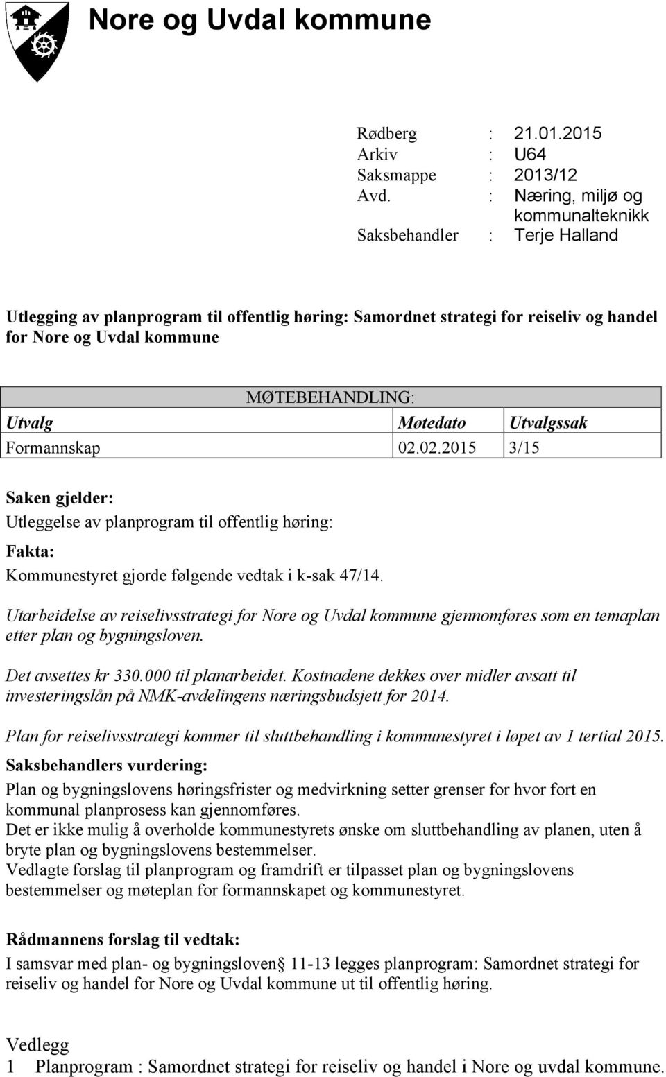 Utvalg Møtedato Utvalgssak Formannskap 02.02.2015 3/15 Saken gjelder: Utleggelse av planprogram til offentlig høring: Fakta: Kommunestyret gjorde følgende vedtak i k-sak 47/14.