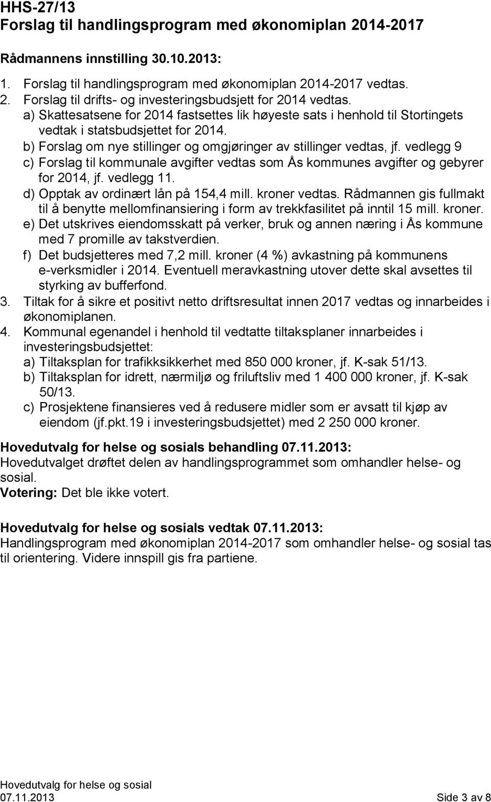 vedlegg 9 c) Forslag til kommunale avgifter vedtas som Ås kommunes avgifter og gebyrer for 2014, jf. vedlegg 11. d) Opptak av ordinært lån på 154,4 mill. kroner vedtas.