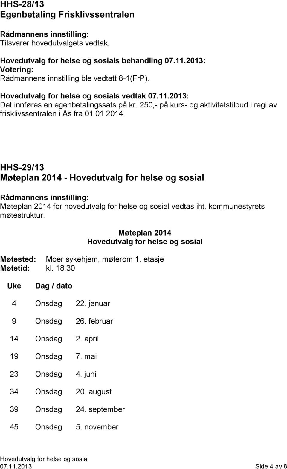 HHS-29/13 Møteplan 2014 - Rådmannens innstilling: Møteplan 2014 for hovedutvalg for helse og sosial vedtas iht. kommunestyrets møtestruktur.