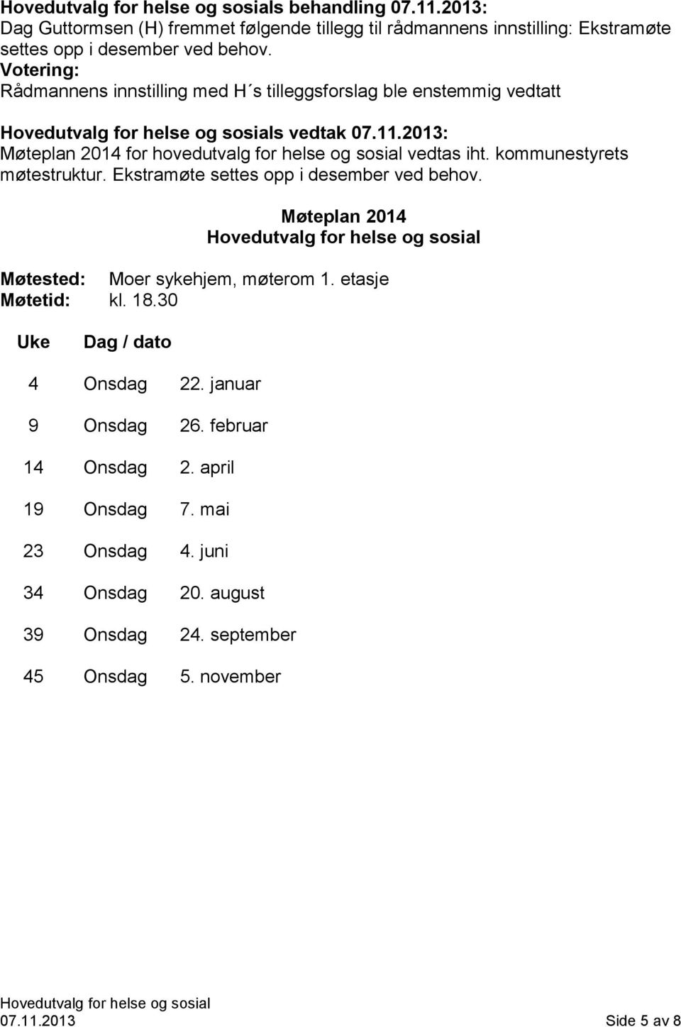 kommunestyrets møtestruktur. Ekstramøte settes opp i desember ved behov. Møteplan 2014 Møtested: Moer sykehjem, møterom 1. etasje Møtetid: kl. 18.