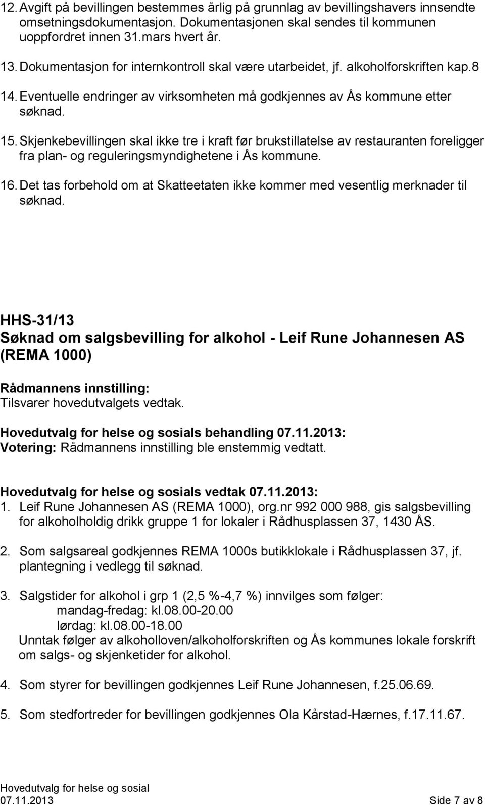 Skjenkebevillingen skal ikke tre i kraft før brukstillatelse av restauranten foreligger fra plan- og reguleringsmyndighetene i Ås kommune. 16.