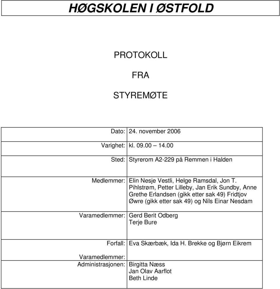 Pihlstrøm, Petter Lilleby, Jan Erik Sundby, Anne Grethe Erlandsen (gikk etter sak 49) Fridtjov Øwre (gikk etter sak 49) og