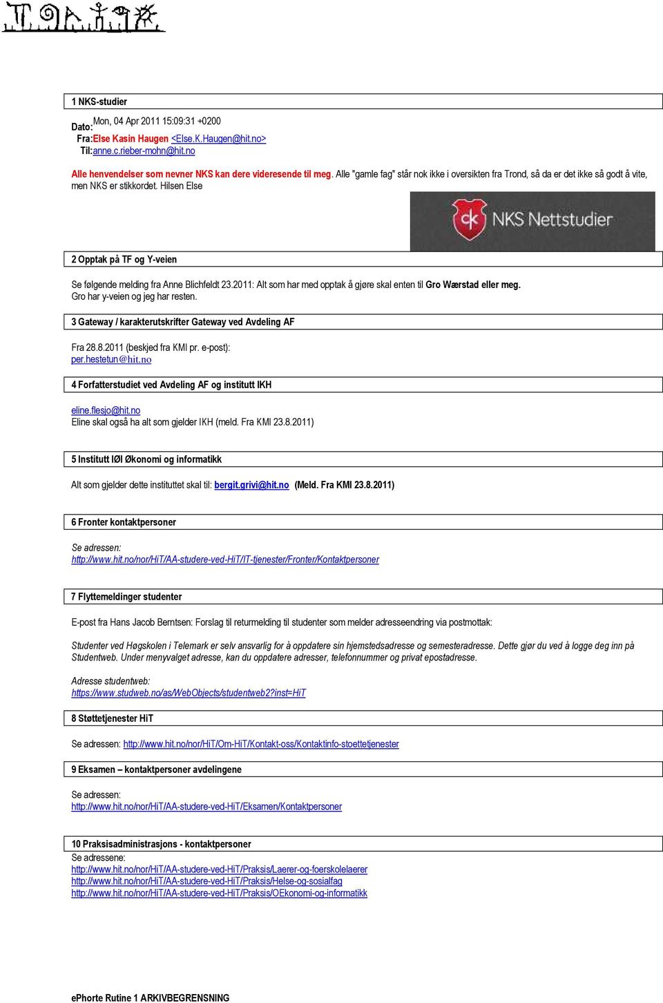 2011: Alt som har med opptak å gjøre skal enten til Gro Wærstad eller meg. Gro har y-veien og jeg har resten. 3 Gateway / karakterutskrifter Gateway ved Avdeling AF Fra 28.8.2011 (beskjed fra KMI pr.