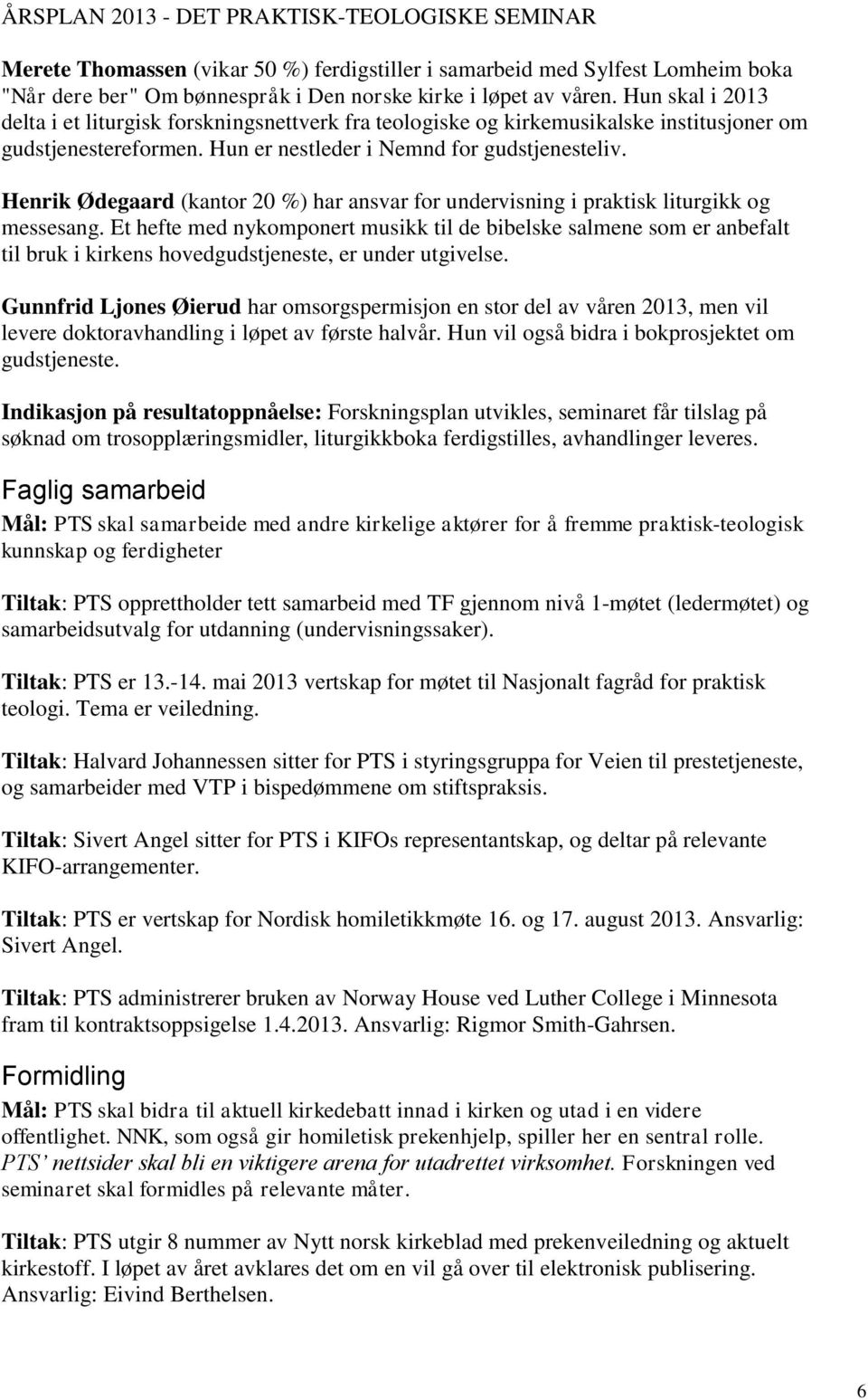 Henrik Ødegaard (kantor 20 %) har ansvar for undervisning i praktisk liturgikk og messesang.