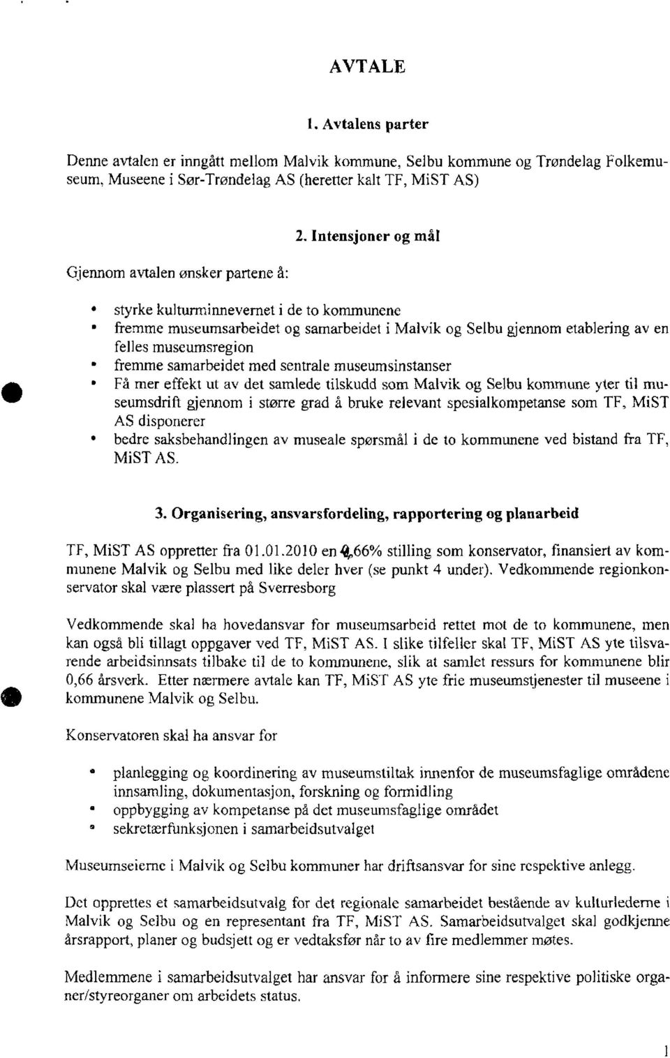 sentrale museumsinstanser Få mer effekt ut av det samlede tilskudd som Malvik og Selbu kommune yter til museumsdrift gjennom i større grad å bruke relevant spesialkompetanse som TF, MiST AS