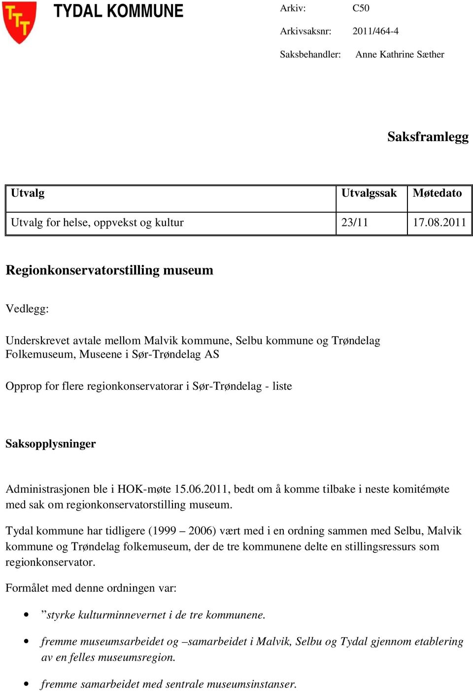 Sør-Trøndelag - liste Saksopplysninger Administrasjonen ble i HOK-møte 15.06.2011, bedt om å komme tilbake i neste komitémøte med sak om regionkonservatorstilling museum.