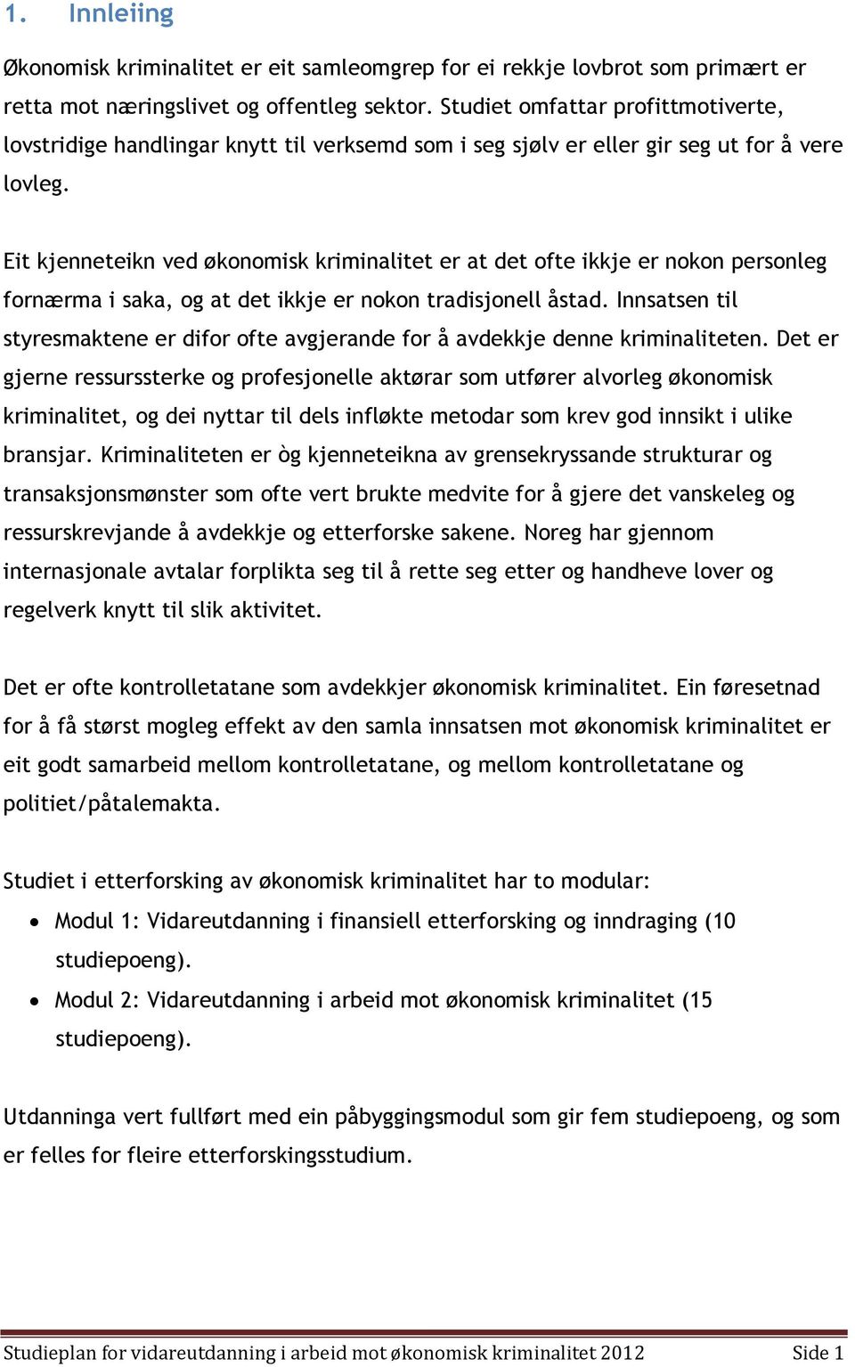 Eit kjenneteikn ved økonomisk kriminalitet er at det ofte ikkje er nokon personleg fornærma i saka, og at det ikkje er nokon tradisjonell åstad.