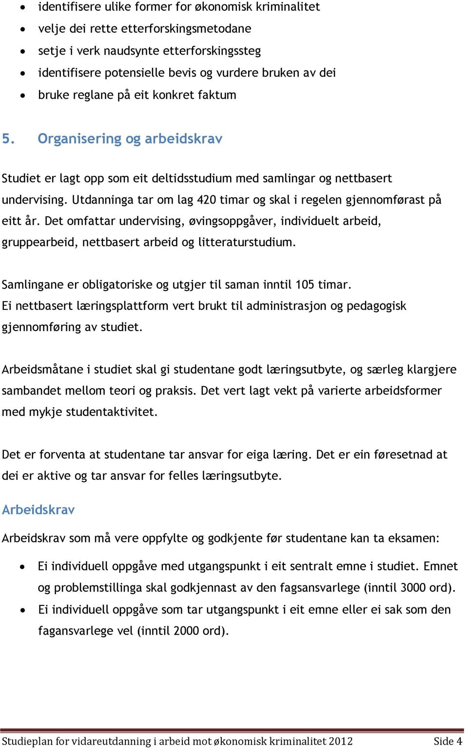 Utdanninga tar om lag 420 timar og skal i regelen gjennomførast på eitt år. Det omfattar undervising, øvingsoppgåver, individuelt arbeid, gruppearbeid, nettbasert arbeid og litteraturstudium.