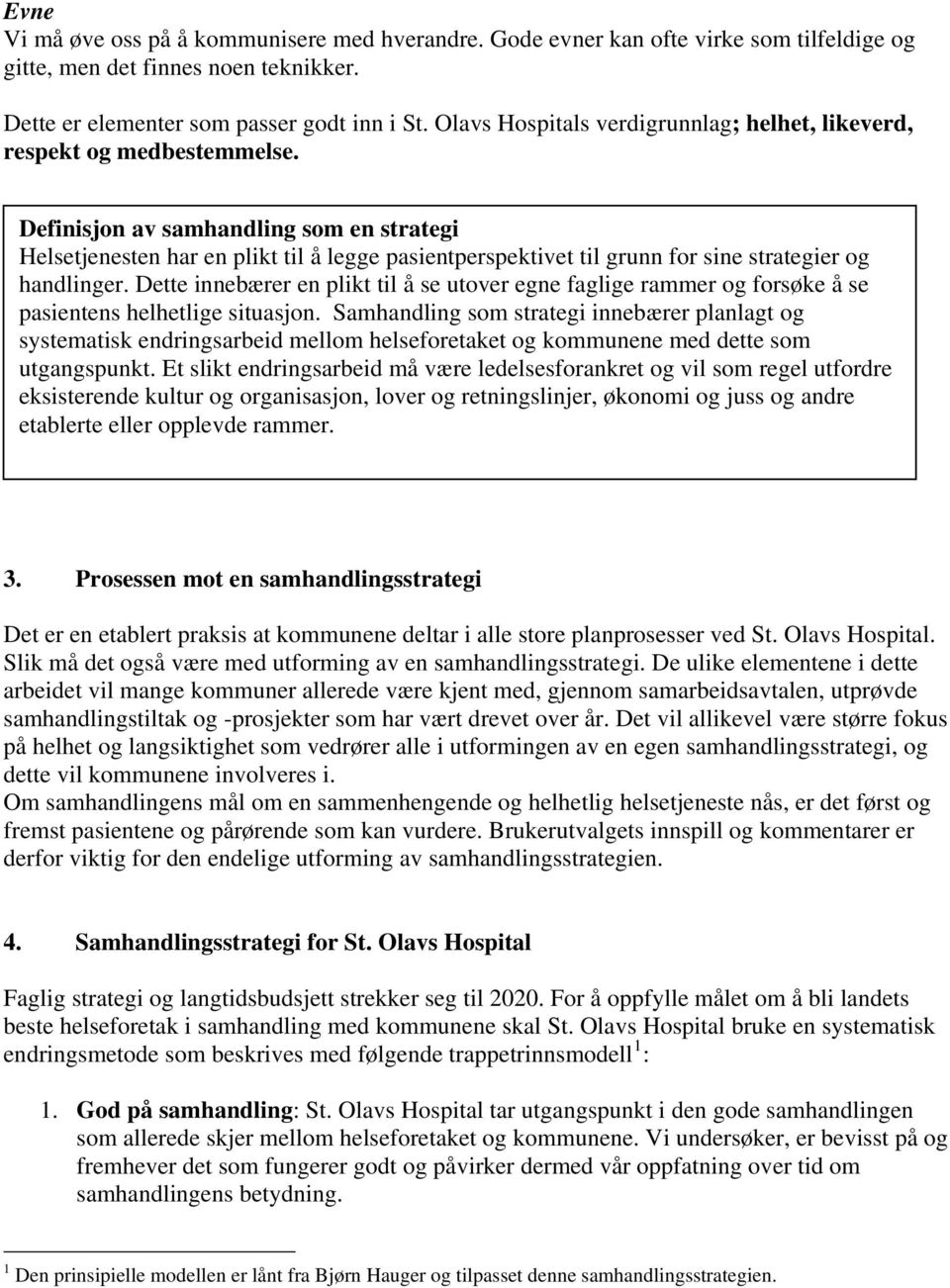 Definisjon av samhandling som en strategi Helsetjenesten har en plikt til å legge pasientperspektivet til grunn for sine strategier og handlinger.