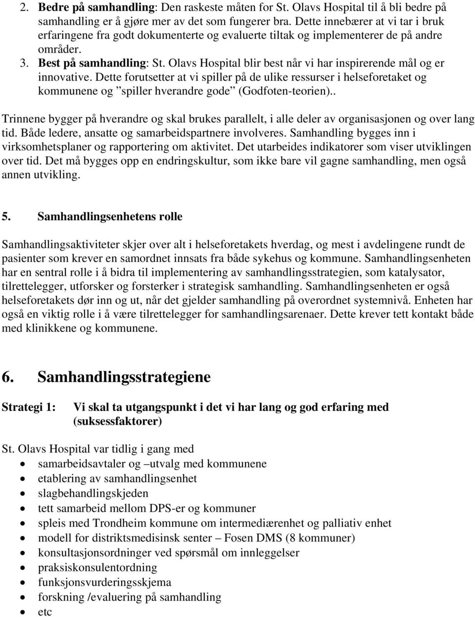 Olavs Hospital blir best når vi har inspirerende mål og er innovative. Dette forutsetter at vi spiller på de ulike ressurser i helseforetaket og kommunene og spiller hverandre gode (Godfoten-teorien).